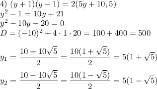 4) \ (y+1)(y-1) = 2(5y + 10,5)\\y^{2} - 1 = 10y + 21\\y^{2} - 10y - 20 = 0\\D = (-10)^{2} + 4 \cdot 1 \cdot 20 = 100 + 400 = 500\\\\y_{1} = \dfrac{10 + 10\sqrt{5} }{2} = \dfrac{10(1 + \sqrt{5}) }{2} = 5(1 + \sqrt{5})\\\\y_{2} = \dfrac{10 - 10\sqrt{5} }{2} = \dfrac{10(1 - \sqrt{5}) }{2} = 5(1 - \sqrt{5})