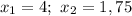 x_{1} = 4; \ x_{2} = 1,75