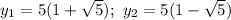 y_{1} = 5(1 + \sqrt{5}); \ y_{2} = 5(1 - \sqrt{5})