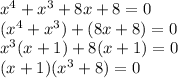 x^{4} + x^{3} + 8x + 8 = 0\\(x^{4} + x^{3}) + (8x + 8) = 0\\x^{3}(x + 1) + 8(x+1) = 0\\(x+1)(x^{3} + 8) = 0