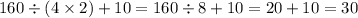 160 \div (4 \times 2) + 10 = 160 \div 8 +10 = 20 + 10 = 30