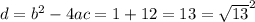 d = {b}^{2} - 4ac = 1 + 12 = 13 = \sqrt{13} ^{2}