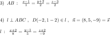 3)\; \; AB\, :\; \; \frac{x-1}{1}=\frac{y+2}{2}=\frac{z-3}{2}\\\\\\4)\; \; l\perp ABC\; ,\; \; D(-2,1-2)\in l\; ,\; \; \vec{n}=(8,5,-9)=\vec{s}\\\\l\, :\; \; \frac{x+2}{8}=\frac{y-1}{5}=\frac{z+2}{-9}