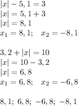 |x|-5,1=3\\|x|=5,1+3\\|x|=8,1\\x_1=8,1;\; \; \; x_2=-8,1\\\\3,2+|x|=10\\ |x|=10-3,2\\|x|=6,8\\x_1=6,8;\; \; \; x_2=-6,8\\\\8,1; \; 6,8;\; -6,8;\; -8,1