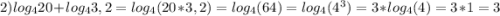 2) log_{4} 20 + log_{4} 3,2 = log_{4} (20*3,2) = log_{4} (64) =log_{4} (4^{3} ) = 3 * log_{4} (4)=3 * 1 = 3