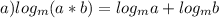 a) log_{m} (a*b)= log_{m} a+log_{m} b