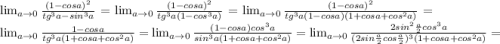 \lim_{a \to 0} \frac{(1-cosa)^{2} }{tg^{3}a- sin^{3}a} = \lim_{a \to 0} \frac{(1-cosa)^{2} }{tg^{3}a (1- cos^{3}a)} = \lim_{a \to 0} \frac{(1-cosa)^{2}}{tg^{3}a (1- cosa)(1+cosa+cos^{2}a)} = \lim_{a \to 0} \frac{1-cosa}{tg^{3}a(1+cosa+cos^{2}a)} = \lim_{a \to 0} \frac{(1-cosa)cos^{3}a}{sin^{3}a(1+cosa+cos^{2}a)} = \lim_{a \to 0} \frac{2sin^{2}\frac{a}{2} cos^{3}a}{(2sin\frac{a}{2}cos\frac{a}{2} )^{3}(1+cosa+cos^{2}a)} =