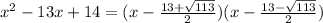 x^2-13x+14=(x- \frac{13+\sqrt{113} }{2})(x- \frac{13-\sqrt{113} }{2})