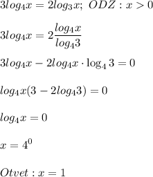 \displaystyle\\3log_4x=2log_3x;\ ODZ:x0\\\\3log_4x=2\frac{log_4x}{log_43} \\\\3log_4x-2log_4x\cdot\log_43=0\\\\log_4x(3-2log_43)=0\\\\log_4x=0\\\\x=4^0\\\\Otvet:x=1