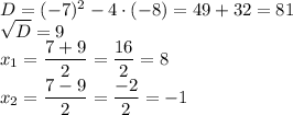 D=(-7)^2-4 \cdot (-8)=49+32=81\\\sqrt{D}=9\\x_1=\dfrac{7+9}{2}=\dfrac{16}{2}=8\\x_2=\dfrac{7-9}{2}=\dfrac{-2}{2}=-1