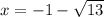 x = - 1 - \sqrt{13}