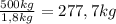 \frac{500kg}{1,8kg} =277,7kg