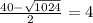 \frac{40 - \sqrt{1024} }{2} = 4