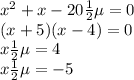 {x}^{2} + x - 20не = 0 \\ (x + 5)(x - 4) = 0 \\ xне = 4 \\ xне = - 5