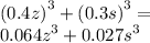 {(0.4z)}^{3} + {(0.3s)}^{3} = \\ {0.064z}^{3} + {0.027s}^{3}