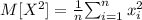 M[X^2]=\frac{1}{n} $\sum_{i=1}^n x_i^2$\\