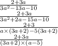 \frac{2 + 3a}{3a {}^{2} - 13a - 10 } \\ \frac{ 2 + 3a}{3a {}^{2} + 2a - 15a - 10 } \\ \frac{2 + 3}{a \times (3a + 2) - 5(3a + 2)} \\ \frac{2 + 3a}{(3a + 2) \times (a - 5)}