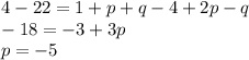 4 - 22 = 1 + p + q - 4 + 2p - q \\ - 18 = - 3 + 3p \\ p = - 5