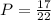 P = \frac{17}{22}