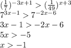 (\frac{1}{7} )^{-3x+1}(\frac{1}{49} )^{x+3}\\7^{3x-1}7^{-2x-6}\\3x-1-2x-6\\5x-5\\x-1