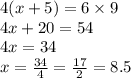 4(x + 5) = 6 \times 9 \\ 4x + 20 = 54 \\ 4x = 34 \\ x = \frac{34}{4} = \frac{17}{2} = 8.5