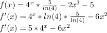 f(x)=4^x*\frac{5}{ln(4)} -2x^3-5\\f'(x)=4^x*ln(4)*\frac{5}{ln(4)}-6x^2\\f'(x)=5*4^x-6x^2