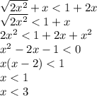 \sqrt{2x ^{2} } + x < 1 + 2x \\ \sqrt{2x {}^{2} } < 1 + x \\ 2x {}^{2} < 1 + 2x + x {}^{2} \\ x {}^{2} - 2x - 1 < 0 \\ x(x - 2) < 1 \\ x < 1 \\ x < 3