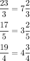 \dfrac{23}{3}=7\dfrac{2}{3}\\\\\dfrac{17}{5}=3\dfrac{2}{5}\\\\\dfrac{19}{4}=4\dfrac{3}{4}