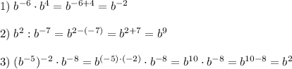 1)\;b^{-6}\cdot b^4=b^{-6+4}=b^{-2}\\\\2)\;b^2:b^{-7}=b^{2-(-7)}=b^{2+7}=b^9\\\\3)\;(b^{-5})^{-2}\cdot b^{-8}=b^{(-5)\cdot(-2)}\cdot b^{-8}=b^{10}\cdot b^{-8}=b^{10-8}=b^2