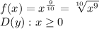 f(x)=x^\frac{9}{10}=\sqrt[10]{x^9}\\D(y): x\geq 0\\