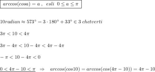 \boxed {\; arccos(cosa)=a\; ,\; \; esli\; \; 0\leq a\leq \pi \; }\\\\\\10radian\approx 573^\circ =3\cdot 180^\circ +33^\circ \in 3\; chetverti\\\\3\pi