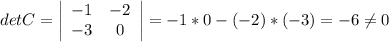 detC=\left|\begin{array}{ccc}-1&-2\\-3&0\end{array}\right| = -1*0-(-2)*(-3)=-6\neq 0