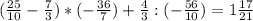 (\frac{25}{10} - \frac{7}{3}) * (-\frac{36}{7}) + \frac{4}{3} : (-\frac{56}{10}) = 1\frac{17}{21}