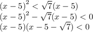 {(x - 5)}^{2} < \sqrt{7} (x - 5) \\ {(x - 5)}^{2} - \sqrt{7} (x - 5) < 0 \\ (x - 5)(x - 5 - \sqrt{7} ) < 0