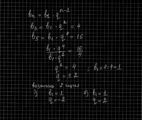 Найдите: первый член и знаменатель прогрессии, если b3=4, b5=16. , используя формулу n-ного члена п