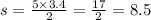 s = \frac{5 \times 3.4}{2} = \frac{17}{2} = 8.5