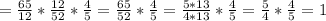 =\frac{65}{12} * \frac{12}{52} * \frac{4}{5} =\frac{65}{52} * \frac{4}{5} =\frac{5*13}{4*13} * \frac{4}{5} =\frac{5}{4} * \frac{4}{5} =1