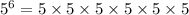 {5}^{6} = 5 \times 5 \times 5 \times 5 \times 5 \times 5 \: