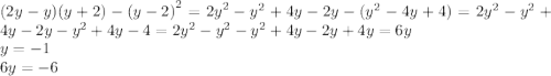 (2y - y)(y + 2) - {(y - 2)}^{2} = {2y}^{2} - {y}^{2} + 4y - 2y - ({y}^{2} - 4y + 4) = 2 {y}^{2} - {y}^{2} + 4y - 2y - {y}^{2} + 4y - 4 = 2 {y}^{2} - {y}^{2} - {y}^{2} + 4y - 2y + 4y = 6y \\ y = - 1 \\ 6y = - 6