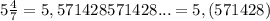 5\frac{4}{7}=5, 571428571428...=5,(571428)