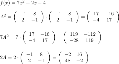 f(x)=7x^2+2x-4\\\\A^2=\left(\begin{array}{cc}-1&8\\2&-1\end{array}\right)\cdot \left(\begin{array}{cc}-1&8\\2&-1\end{array}\right)=\left(\begin{array}{cc}17&-16\\-4&17\end{array}\right)\\\\\\7A^2=7\cdot \left(\begin{array}{cc}17&-16\\-4&17\end{array}\right)=\left(\begin{array}{cc}119&-112\\-28&119\end{array}\right)\\\\\\2A=2\cdot \left(\begin{array}{cc}-1&8\\2&-1\end{array}\right)=\left(\begin{array}{cc}-2&16\\48&-2\end{array}\right)