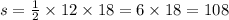 s = \frac{1}{2} \times 12 \times 18 = 6 \times 18 = 108