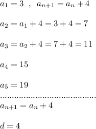 a_1=3\; \; ,\; \; a_{n+1}=a_{n}+4\\\\a_2=a_1+4=3+4=7\\\\a_3=a_2+4=7+4=11\\\\a_4=15\\\\a_5=19\\.........................................\\a_{n+1}=a_{n}+4\\\\d=4