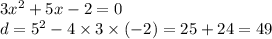 3 {x}^{2} + 5x - 2 = 0 \\ d = {5}^{2} - 4 \times 3 \times ( - 2) = 25 + 24 = 49