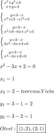 \left \{ {{x^{2}+y^{2}=5} \atop {x+y=3}} \right. \\\\\left \{ {{y=3-x} \atop {x^{2}+(3-x)^{2}=5}} \right.\\\\\left \{ {{y=3-x} \atop {x^{2}+9-6x+x^{2}=5}} \right.\\\\\left \{ {{y=3-x} \atop {2x^{2}-6x+4=0 }} \right.\\\\\left \{ {{y=3-x} \atop {x^{2}-3x+2=0 }} \right.\\\\x^{2}-3x+2=0\\\\x_{1}=1\\\\x_{2}=2-teorema.Vieta\\\\y_{1}=3-1=2\\\\y_{2}=3-2=1\\\\Otvet:\boxed{(1;2),(2;1)}