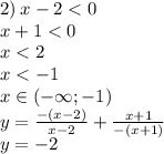 2) \: x - 2 < 0 \\ \: \: \: \: \: x + 1 < 0 \\ \: \: \: \: \: x < 2 \\ \: \: \: \: \: x < - 1 \\ x \in( - \infty; - 1) \\ y = \frac{ - (x - 2)}{x - 2} + \frac{x + 1}{ - (x + 1)} \\ y = - 2