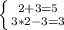 \left \{ {{2 + 3 = 5} \atop {3 * 2 - 3 = 3}} \right.