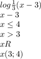 log\frac{1}{3}(x-3)\\ x-3\\x\leq 4\\x3\\x R\\x (3;4)