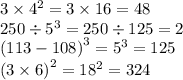 3 \times {4}^{2} = 3 \times 16 = 48 \\ 250 \div {5}^{3} = 250 \div 125 = 2 \\ {(113 - 108)}^{3} = {5}^{3} = 125 \\ {(3 \times 6)}^{2} = {18}^{2} = 324