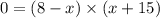 0 = (8 - x) \times (x + 15)